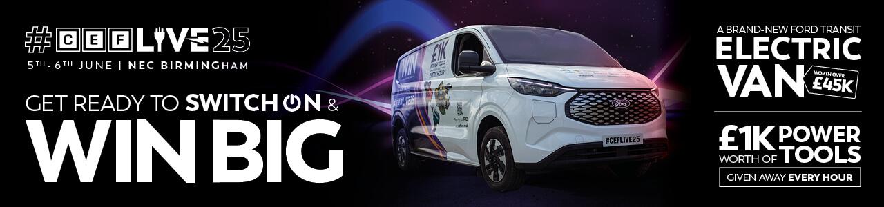 CEFLive 2025, 5th - 6th June at NEC Birmingham. Get ready to switch on and win big. A brand new For Transit Electric van worth over £45k. £1k worth of power tools given away every hour.